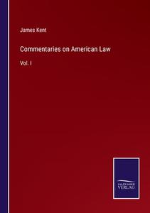 Commentaries on American Law di James Kent edito da Salzwasser-Verlag
