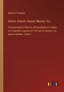 Grimm, Diderot, Raynal, Meister, Etc. di Maurice Tourneux edito da Outlook Verlag