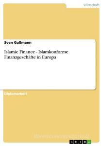 Islamic Finance - Islamkonforme Finanzgeschäfte in Europa di Sven Gußmann edito da GRIN Publishing