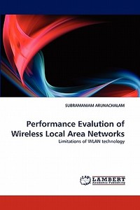 Performance Evalution of Wireless Local Area Networks di SUBRAMANIAM ARUNACHALAM edito da LAP Lambert Acad. Publ.