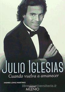 Julio Iglesias : cuando vuelva a amanecer di Andrés López Martínez edito da Milenio Publicaciones S.L.