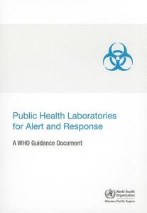 Public Health Laboratories for Alert and Response: A WHO Guidance Document di Who Regional Office for the Western Paci edito da WORLD HEALTH ORGN