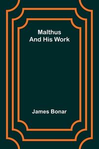 Malthus and his work di James Bonar edito da Alpha Editions
