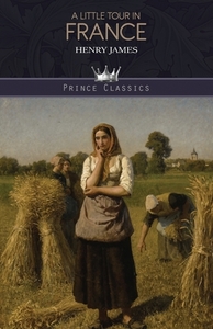 A Little Tour in France di Henry James edito da PRINCE CLASSICS