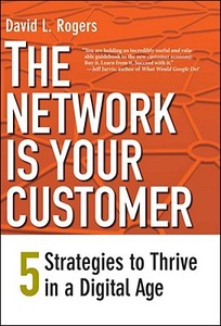 The Network is Your Customer - Five Strategies to Thrive in a Digital World di David L. Rogers edito da Yale University Press