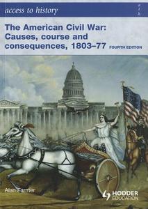 Access To History: The American Civil War: Causes, Courses And Consequences 1803-1877 di Alan Farmer edito da Hodder Education