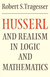 Husserl and Realism in Logic and Mathematics di Robert S. Tragesser edito da Cambridge University Press