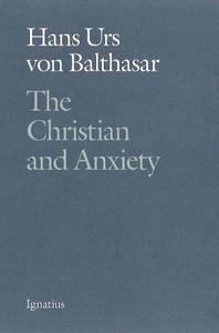 The Christian and Anxiety di Hans Urs Von Balthasar edito da IGNATIUS PR