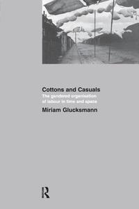 Cottons And Casuals: The Gendered Organisation Of Labour In Time And Space di Miriam Glucksmann edito da Taylor & Francis Ltd
