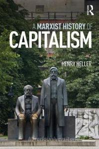 A Marxist History of Capitalism di Henry (University of Manitoba Heller edito da Taylor & Francis Ltd
