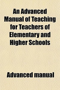 An Advanced Manual Of Teaching For Teach di Advanced Manual edito da General Books
