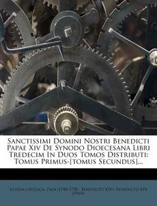 Sanctissimi Domini Nostri Benedicti Papae XIV de Synodo Dioecesana Libri Tredecim in Duos Tomos Distributi: Tomus Primus-[Tomus Secundus]... edito da Nabu Press