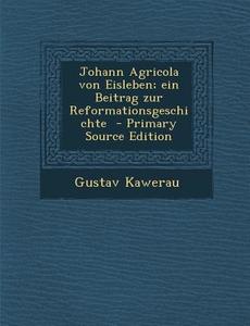 Johann Agricola Von Eisleben; Ein Beitrag Zur Reformationsgeschichte di Gustav Kawerau edito da Nabu Press