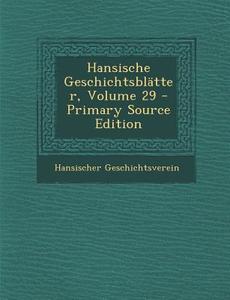 Hansische Geschichtsblatter, Volume 29 di Hansischer Geschichtsverein edito da Nabu Press