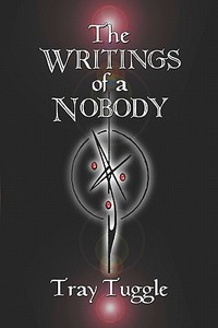 The Writings Of A Nobody di Tray Tuggle edito da America Star Books