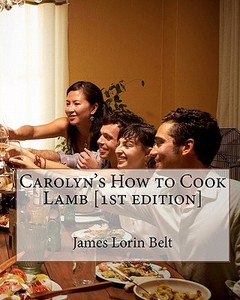 Carolyn's How to Cook Lamb [1st Edition] di James Lorin Belt edito da Createspace