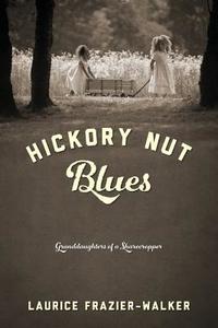 Hickory Nut Blues: Granddaughters of a Sharecropper di Laurice Frazier Walker edito da OUTSKIRTS PR