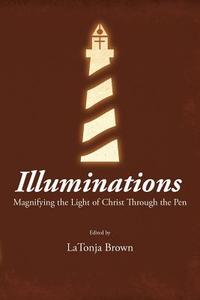 Illuminations: Magnifying the Light of Christ Through the Pen di Latonja Brown edito da AUTHORHOUSE