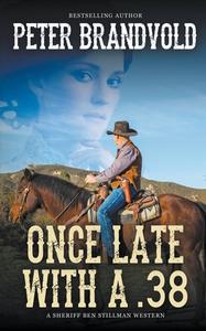 Once Late With a .38 (A Sheriff Ben Stillman Western) di Peter Brandvold edito da Wolfpack Publishing LLC