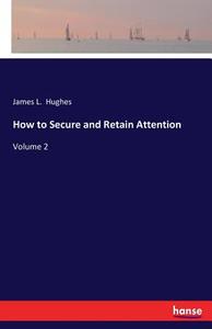 How to Secure and Retain Attention di James L. Hughes edito da hansebooks
