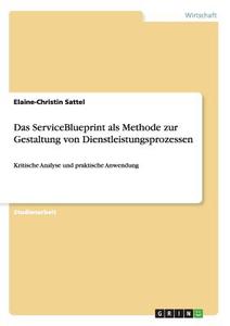Das ServiceBlueprint als Methode zur Gestaltung  von Dienstleistungsprozessen di Elaine-Christin Sattel edito da GRIN Publishing