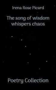 The song of wisdom whispers chaos di Irena Rose Picard edito da Books on Demand