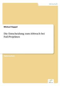 Die Entscheidung zum Abbruch bei FuE-Projekten di Michael Happel edito da Diplom.de
