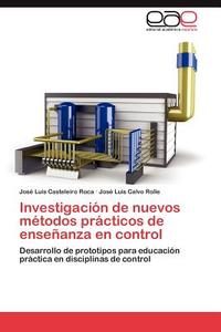 Investigación de nuevos métodos prácticos de enseñanza en control di José Luis Casteleiro Roca, José Luis Calvo Rolle edito da EAE