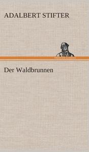 Der Waldbrunnen di Adalbert Stifter edito da Tredition Classics