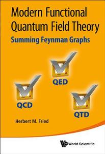 Modern Functional Quantum Field Theory: Summing Feynman Graphs di Fried Herbert Martin edito da World Scientific