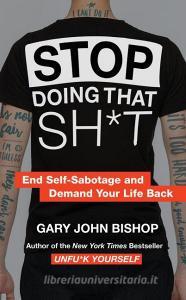 Stop Doing That Sh*t di Gary John Bishop edito da HarperCollins