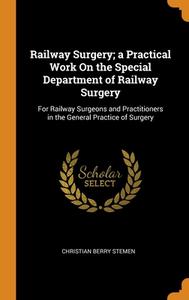 Railway Surgery; A Practical Work On The Special Department Of Railway Surgery di Christian Berry Stemen edito da Franklin Classics Trade Press