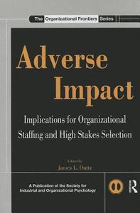 Adverse Impact: Implications for Organizational Staffing and High Stakes Selection edito da ROUTLEDGE
