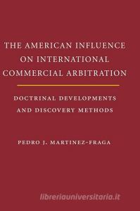 The American Influence on International Commercial Arbitration di Pedro J. Martinez-Fraga edito da Cambridge University Press