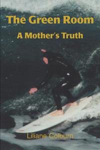 The Green Room: A Mother's Truth di Liliane Colburn edito da AUTHORHOUSE
