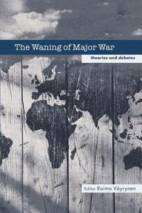 The Waning of Major War di Raimo Vayrynen edito da Routledge