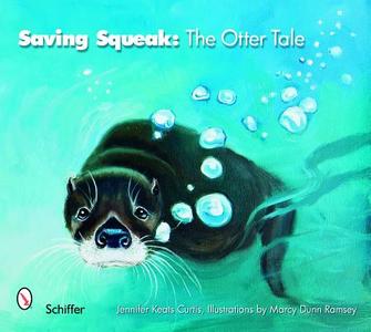 Saving Squeak: The Otter Tale di Jennifer Keats Curtis edito da Schiffer Publishing Ltd