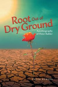Root Out of Dry Ground di Peter Buhler edito da FriesenPress