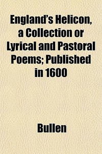 England's Helicon, A Collection Or Lyric di Bullen edito da General Books