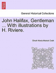 John Halifax, Gentleman ... With illustrations by H. Riviere. di Dinah Maria Mulock Craik edito da British Library, Historical Print Editions