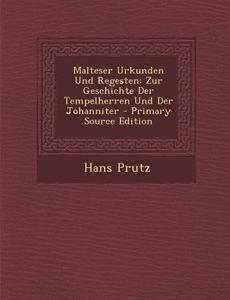 Malteser Urkunden Und Regesten: Zur Geschichte Der Tempelherren Und Der Johanniter - Primary Source Edition di Hans Prutz edito da Nabu Press