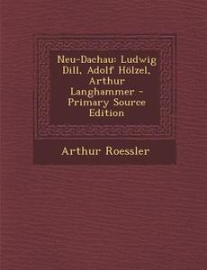 Neu-Dachau: Ludwig Dill, Adolf Holzel, Arthur Langhammer - Primary Source Edition di Arthur Roessler edito da Nabu Press