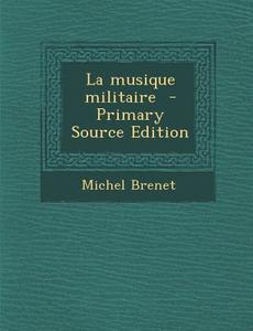 La Musique Militaire di Michel Brenet edito da Nabu Press