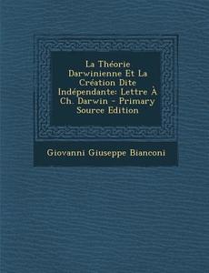 La Theorie Darwinienne Et La Creation Dite Independante: Lettre a Ch. Darwin - Primary Source Edition di Giovanni Giuseppe Bianconi edito da Nabu Press