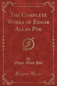 The Complete Works Of Edgar Allan Poe (classic Reprint) di Edgar Allan Poe edito da Forgotten Books