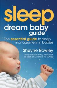 Dream Baby Guide: Sleep di Sheyne Rowley edito da Allen & Unwin