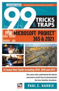 99 Tricks And Traps For Microsoft Project 365 And 2021 di Paul E Harris edito da Eastwood Harris Pty Ltd