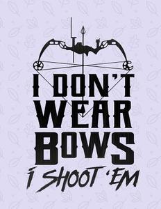 I Don't Wear Bows I Shoot 'em Notebook - College Ruled: 8.5 X 11 - 200 Pages di Rengaw Creations edito da Createspace Independent Publishing Platform