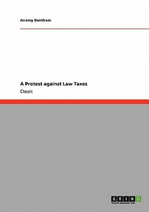 A Protest against Law Taxes di Jeremy Bentham edito da GRIN Verlag