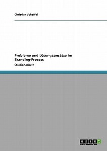 Probleme und Lösungsansätze im Branding-Prozess di Christian Scheffel edito da GRIN Publishing